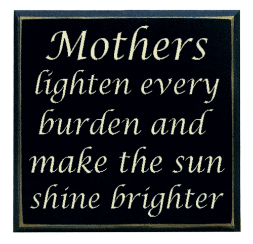 "Mothers lighten every burden and make the sun shine brighter" 6 inch by 6 inch wood plaque