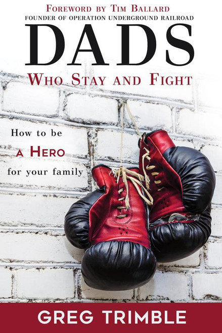 Dads Who Stay and Fight: How to Be a Hero to Your Family (Softcover)