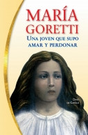 MARIA GORETTI UNA JOVEN QUE SUPO AMAR Y PERDONAR