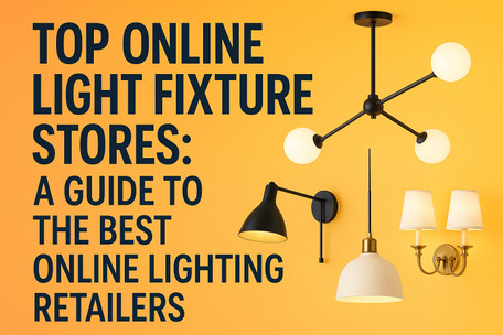 Top Online Light Fixture Stores: A Guide to the Best Online Lighting Retailers