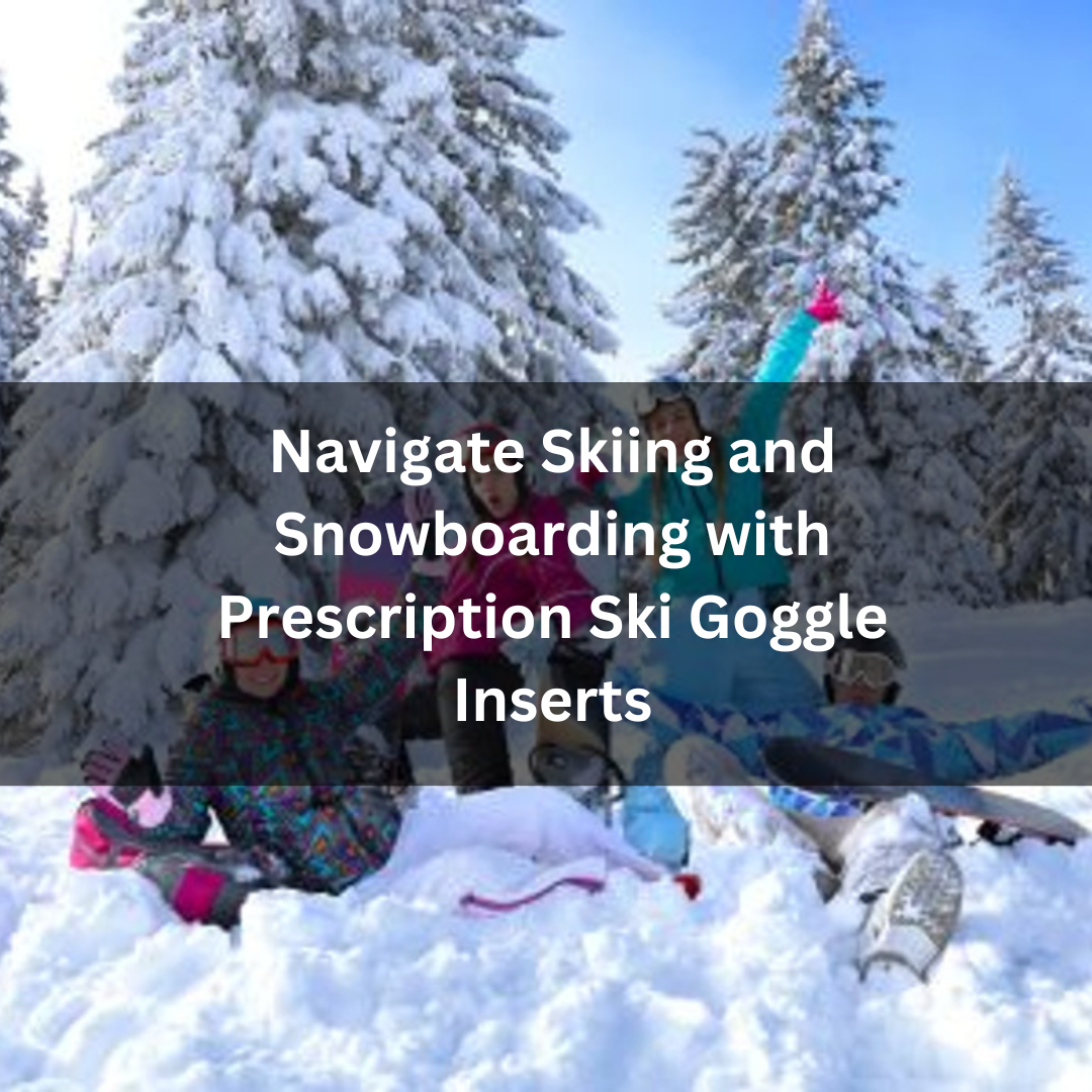 Navigate Skiing and Snowboarding with Prescription Ski Goggle Inserts