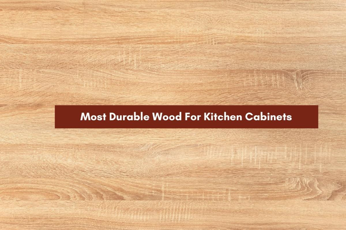 Most Durable Wood For Kitchen Now