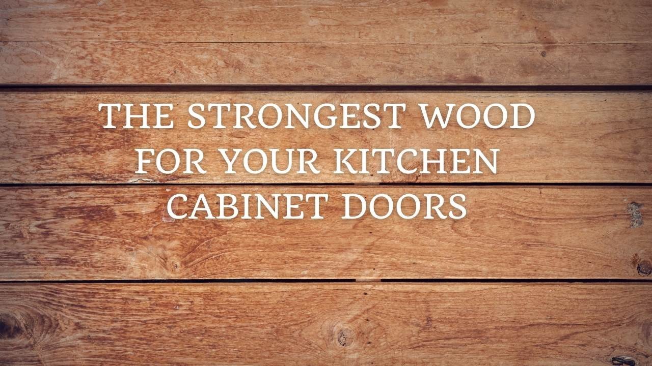 The Strongest Wood for Your Kitchen Doors Now
