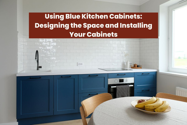 Using Blue Kitchen Cabinets: Designing the Space and Installing Your ...