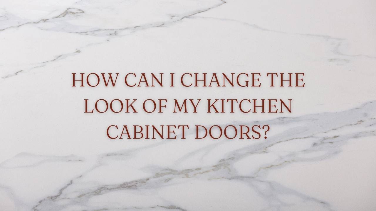 How Can I Change The Look Of My Kitchen Doors? Now