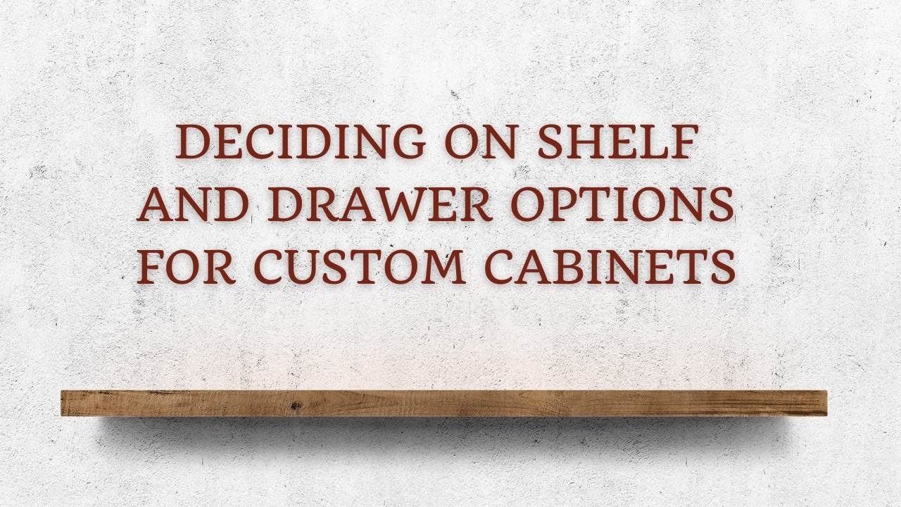 Deciding on Shelf and Drawer Options for Custom Cabinets