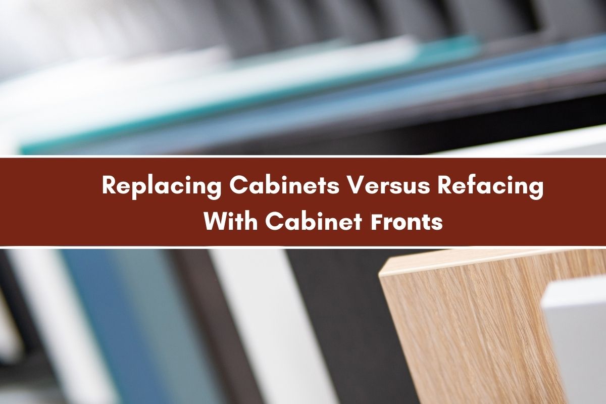 Replacing Cabinets Versus Refacing With Cabinet Fronts
