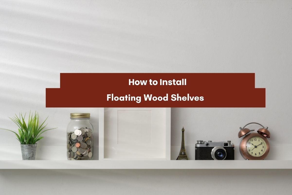 How To Install Floating Wood Shelves in Your Home Now