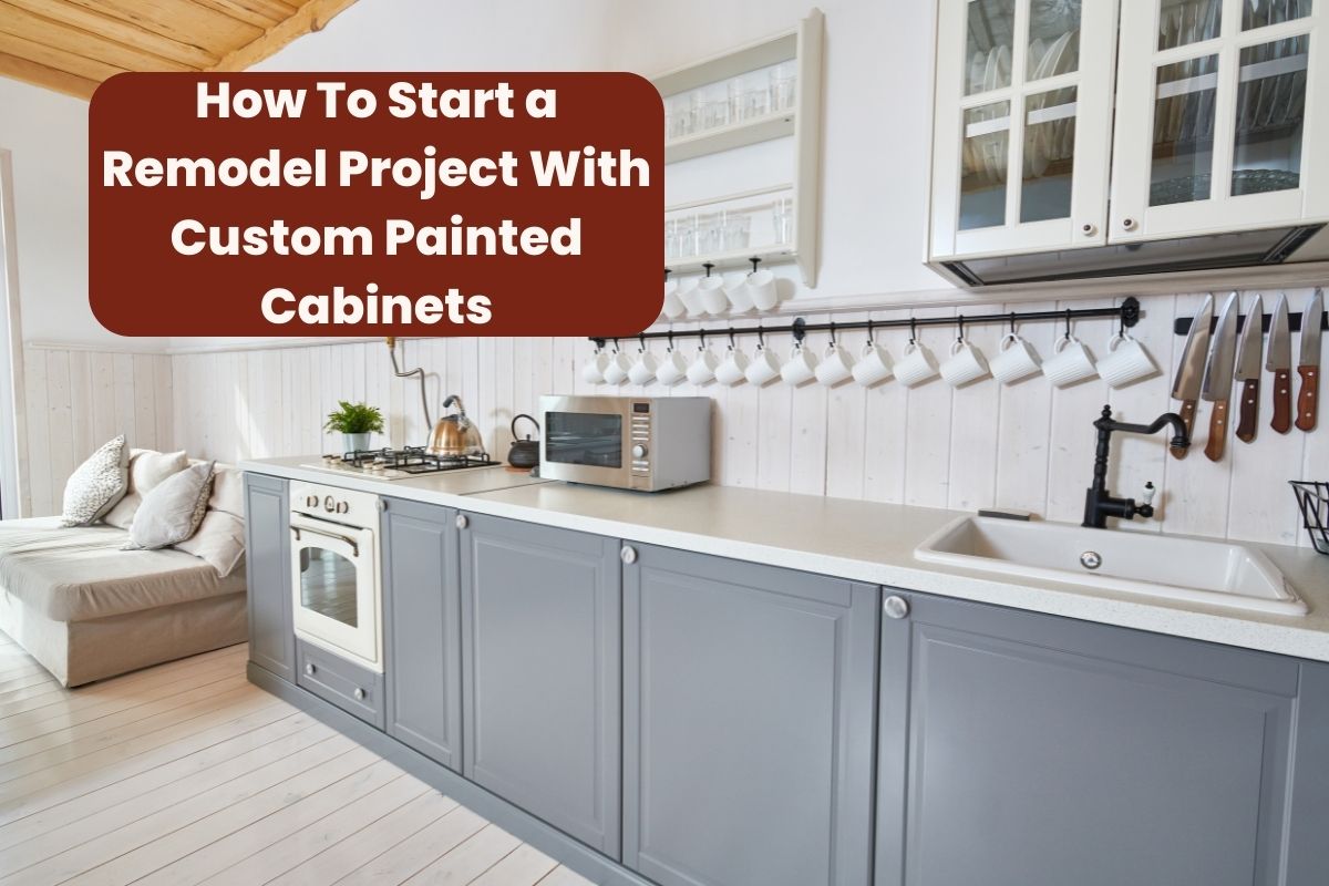 How To Start a Remodel Project With Custom Painted Now