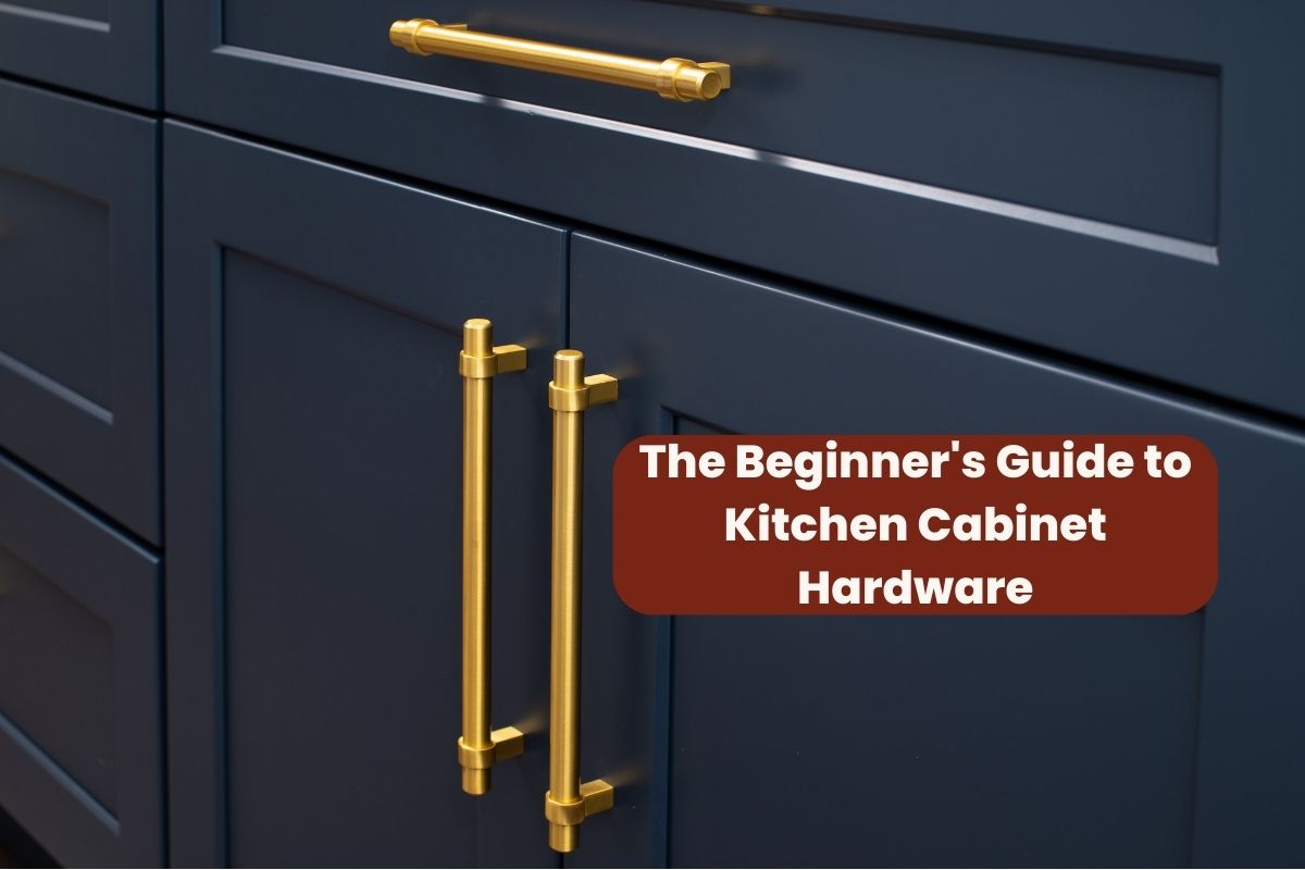 The Beginner's Guide to Kitchen Hardware Now