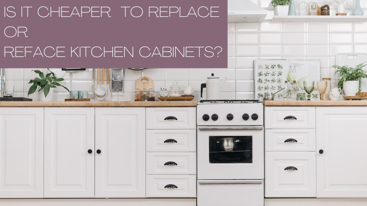 Is It Cheaper to Replace or Reface Kitchen Cabinets? - Cabinet Now