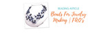 Beads For Jewelry Making | FAQ’s