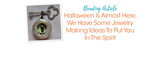 Halloween Is Almost Here, We Have Some Jewelry Making Ideas To Put You In The Spirit