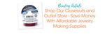 Shop Our Closeouts and Outlet Store - Save Money With Affordable Jewelry Making Supplies