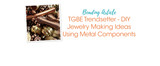 TGBE Trendsetter - DIY Jewelry Making Ideas Using Metal Components