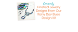 Finished Jewelry Designs From Our Rainy Day Blues Design Kit