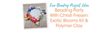 Beading Party With Christi Friesen: Exotic Blooms Kit & Polymer Clay