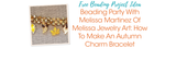 Beading Party With Melissa Martinez Of Melissa Jewelry Art: How To Make An Autumn Charm Bracelet