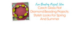 Czech Glass Flat Diamond Beading Projects: Stylish Looks For Spring And Summer