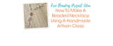 How To Make A Beaded Necklace Using A Handmade Artisan Clasp