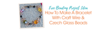 How To Make A Bracelet With Craft Wire & Czech Glass Beads