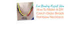 How To Make A DIY Czech Glass Beads Rainbow Necklace