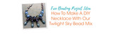 How To Make A DIY Necklace With Our Twilight Sky Bead Mix