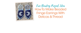 How To Make Beaded Fringe Earrings With Delicas & Thread