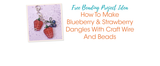 How To Make Blueberry & Strawberry Dangles With Craft Wire And Beads