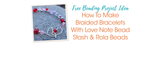 How To Make Braided Bracelets With Love Note Bead Stash & Rola Beads