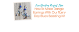 How To Make Dangle Earrings With Our Rainy Day Blues Beading Kit