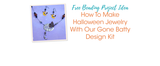 How To Make Halloween Jewelry With Our Gone Batty Design Kit