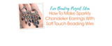 How To Make Sparkly Chandelier Earrings With Soft Touch Beading Wire