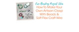 How To Make Your Own Artisan Clasp With Beads & Soft Flex Craft Wire