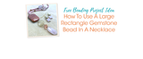 How To Use A Large Rectangle Gemstone Bead In A Necklace