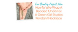 How To Wire Wrap A Beaded Chain For A Green Girl Studios Pendant Necklace