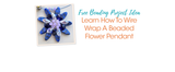 Learn How To Wire Wrap A Beaded Flower Pendant