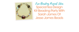 Special Tea Design Kit Beading Party With Sarah James Of Jesse James Beads