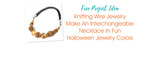 Knitting Wire Jewelry - Make An Interchangeable Necklace In Fun Halloween Jewelry Colors