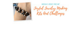 Weekly Video Recap: Joyful Jewelry Making Kits And Challenges