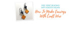 Free Spirit Beading with Kristen Fagan: How To Make Earrings With Craft Wire