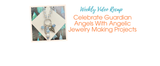 Celebrate Your Guardian Angels With Angelic Jewelry Making Projects