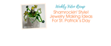 Shamrockin' Style! Jewelry Making Ideas For St. Patrick’s Day