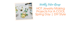 HOT Jewelry Making Projects For A COOL Spring Day | DIY Style