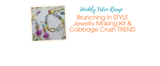 Brunching In STYLE Jewelry Making Kit & Cabbage Crush TREND