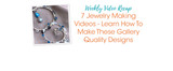 7 Jewelry Making Videos - Learn How To Make These Gallery Quality Designs