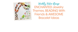 ENCHANTED Jewelry Themes, BEADING With Friends & AWESOME Bracelet Ideas