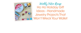 Ho Ho Holiday Gift Ideas - Handmade Jewelry Projects That Won't Wreck Your Wallet