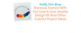 Rainbow Fashion With Our Love Is Love Jewelry Design Kit And Other Colorful Project Ideas
