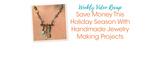 Save Money This Holiday Season With Handmade Jewelry Making Projects